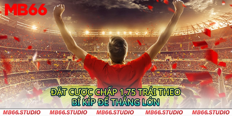 Đặt cược chấp 1.75 trái theo bí kíp để thắng lớn 