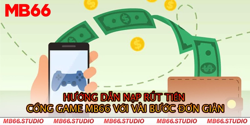 Hướng dẫn nạp rút tiền cổng game MB66 với vài bước đơn giản