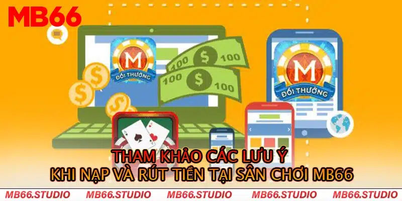 Tham khảo các lưu ý khi nạp và rút tiền tại sân chơi MB66