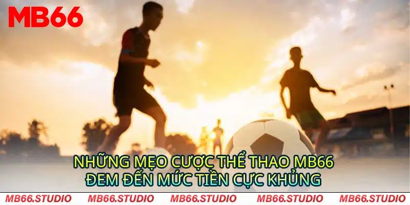 Những mẹo cược thể thao MB66 đem đến mức tiền cực khủng 