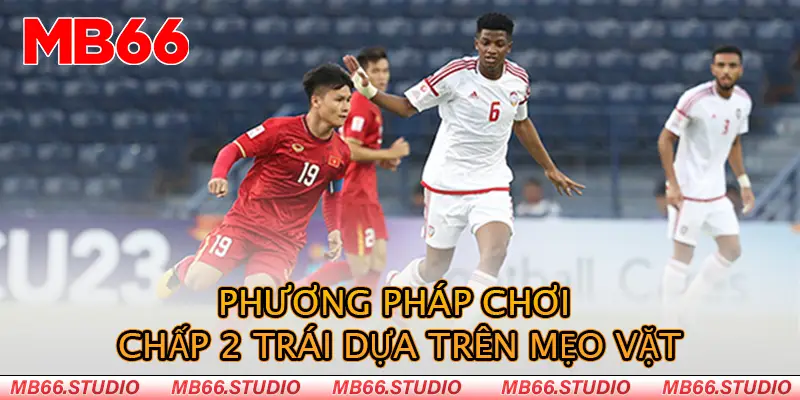 Phương pháp chơi chấp 2 trái dựa trên mẹo vặt