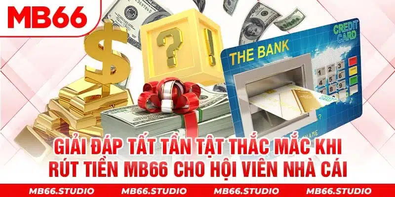 Giải đáp tất tần tật thắc mắc khi rút tiền MB66 cho hội viên nhà cái